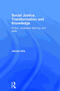 Social Justice, Transformation and Knowledge: Policy, Workplace Learning and Skills