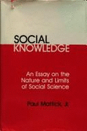 Social Knowledge: An Essay on the Nature and Limits of Social Science - Mattick, Paul, Jr.