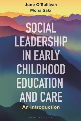 Social Leadership in Early Childhood Education and Care: An Introduction - O'Sullivan, June, and Sakr, Mona