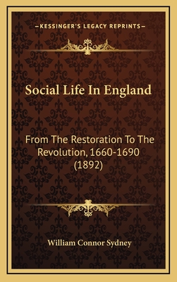 Social Life in England: From the Restoration to the Revolution, 1660-1690 (1892) - Sydney, William Connor