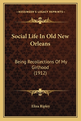 Social Life in Old New Orleans: Being Recollections of My Girlhood (1912) - Ripley, Eliza