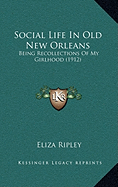 Social Life In Old New Orleans: Being Recollections Of My Girlhood (1912)