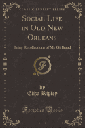 Social Life in Old New Orleans: Being Recollections of My Girlhood (Classic Reprint)
