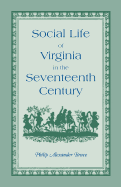 Social Life of Virginia in the Seventeenth Century. an Inquiry Into the Origin of the Higher Planting Class, Together with an Account of the Habits, C