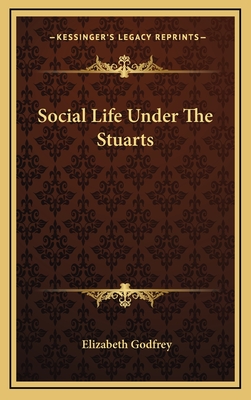 Social Life Under the Stuarts - Godfrey, Elizabeth