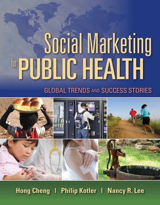 Social Marketing for Public Health: Global Trends and Success Stories: Global Trends and Success Stories - Cheng, Hong, PH.D., and Kotler, Philip, and Lee, Nancy