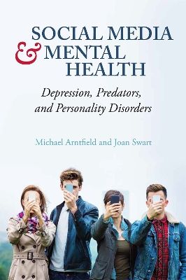 Social Media and Mental Health: Depression, Predators, and Personality Disorders - Arntfield, Michael, and Swart, Joan