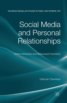 Social Media and Personal Relationships: Online Intimacies and Networked Friendship - Chambers, D