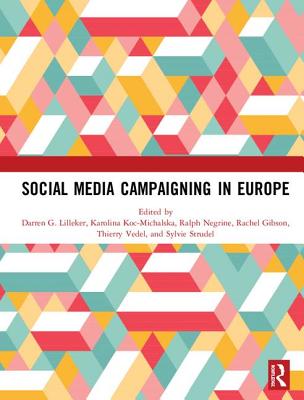 Social Media Campaigning in Europe - Lilleker, Darren G. (Editor), and Koc-Michalska, Karolina (Editor), and Negrine, Ralph (Editor)