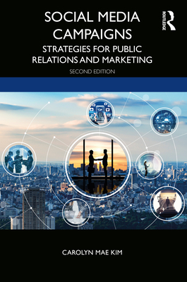 Social Media Campaigns: Strategies for Public Relations and Marketing - Kim, Carolyn Mae