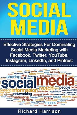 Social Media: Effective Strategies For Dominating Social Media Marketing with Facebook, Twitter, YouTube, Instagram, LinkedIn, and Pinterest - Harrison, Richard, Dr.