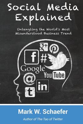 Social Media Explained: Untangling the World's Most Misunderstood Business Trend - Schaefer, Mark W