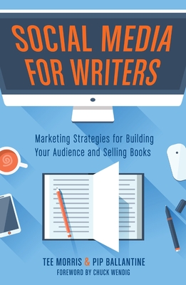 Social Media for Writers: Marketing Strategies for Building Your Audience and Selling Books - Morris, Tee, and Ballantine, Pip