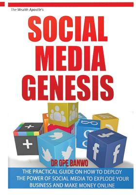 Social Media Genesis: Practical Introductory Guide On How To Use The Power Of Major Social Media To Explode Your Business; Build A Flood Of Customers And Make Money Online - Banwo, Ope