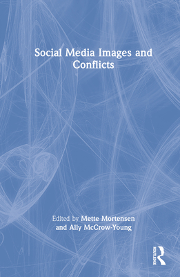 Social Media Images and Conflicts - Mortensen, Mette (Editor), and McCrow-Young, Ally (Editor)