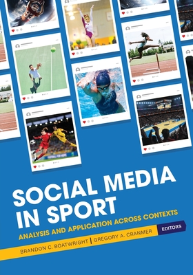 Social Media in Sport: Analysis and Application Across Contexts - Boatwright, Brandon C (Editor), and Cranmer, Gregory A (Editor)