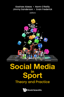 Social Media in Sport: Theory and Practice - Abeza, Gashaw (Editor), and O'Reilly, Norman (Editor), and Sanderson, Jimmy (Editor)