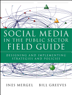 Social Media in the Public Sector Field Guide: Designing and Implementing Strategies and Policies