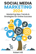 Social Media Marketing 2024: Mastering New Trends & Strategies for Online Success