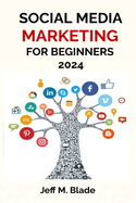 Social Media Marketing for Beginners 2024: Your Step-by-Step Guide to Building a Strong Online Business Presence