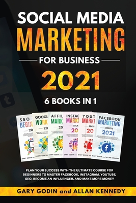 SOCIAL MEDIA MARKETING FOR BUSINESS 2021 6 BOOKS IN 1 Plan your Success with the Ultimate Course for Beginners to Master Facebook, Instagram, YouTube, SEO, and Google Ads, Become an Influencer, and Make More Money - Godin, Gary, and Kennedy, Allan
