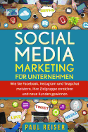 Social Media Marketing Fur Unternehmen: Wie Sie Facebook, Instagram Und Snapchat Meistern, Ihre Zielgruppe Erreichen Und Neue Kunden Gewinnen.