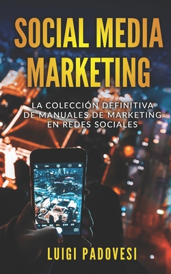 Social Media Marketing: La colecci?n definitiva de manuales de marketing en redes sociales. Incluye Facebook Marketing, Instagram Marketing, Quora Marketing. - Padovesi, Luigi