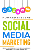 Social Media Marketing: Learn How to Build Your Personal Brand and Stand Out From the Crowd