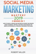 Social Media Marketing Mastery 2019: 3 Books in 1-How to Build a Brand and Become an Expert Influencer Using Facebook, Twitter, Youtube & Instagram-Top Digital Networking & Personal Branding Strategies