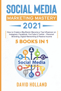 Social Media Marketing Mastery 2021: 5 BOOKS IN 1. How to Create a Big Brand. Become a Top Influencer on Instagram, Facebook, YouTube & Twitter - Personal Branding, Digital Networking & Passive Income
