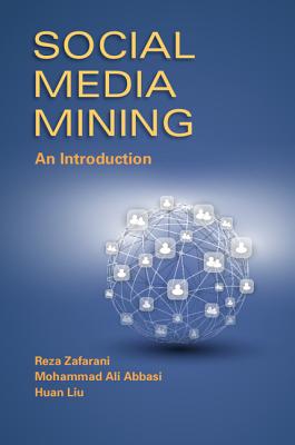 Social Media Mining: An Introduction - Zafarani, Reza, and Abbasi, Mohammad Ali, and Liu, Huan