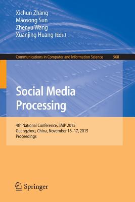 Social Media Processing: 4th National Conference, SMP 2015, Guangzhou, China, November 16-17, 2015, Proceedings - Zhang, Xichun (Editor), and Sun, Maosong (Editor), and Wang, Zhenyu (Editor)