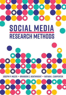 Social Media Research Methods - Mazer, Joseph P., and Boatwright, Brandon C., and Carpenter, Nathan J.