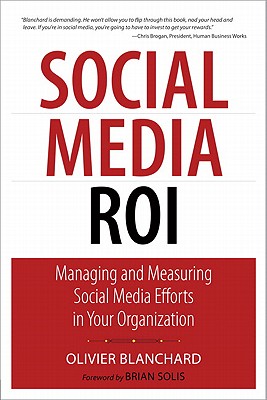 Social Media Roi: Managing and Measuring Social Media Efforts in Your Organization - Blanchard, Olivier