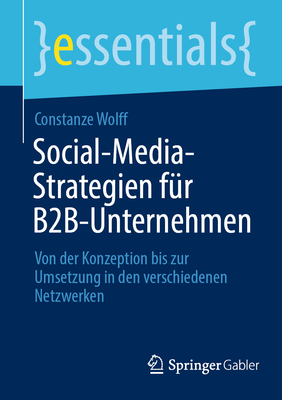 Social-Media-Strategien f?r B2B-Unternehmen: Von der Konzeption bis zur Umsetzung in den verschiedenen Netzwerken - Wolff, Constanze