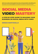 Social Media Video Mastery: A Step-by-Step Guide to Building Your Business on Social Media with Video