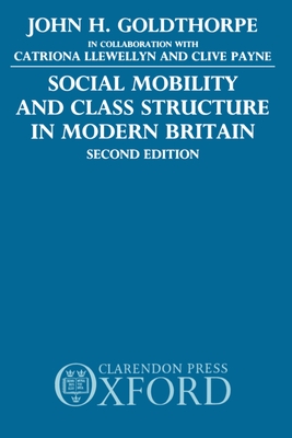 Social Mobility and Class Structure in Modern Britain - Goldthorpe, John H, and Llewellyn, Catriona, and Payne, Clive