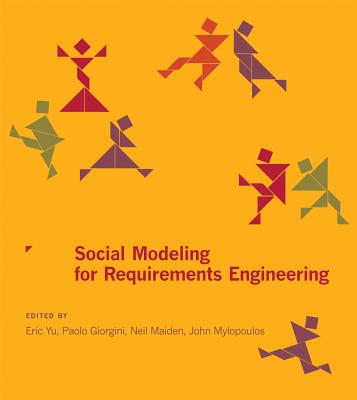 Social Modeling for Requirements Engineering - Yu, Eric (Editor), and Giorgini, Paolo (Editor), and Maiden, Neil (Editor)