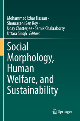 Social Morphology, Human Welfare, and Sustainability - Hassan, Mohammad Izhar (Editor), and Sen Roy, Shouraseni (Editor), and Chatterjee, Uday (Editor)