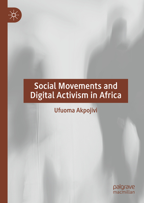 Social Movements and Digital Activism in Africa - Akpojivi, Ufuoma