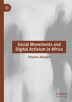 Social Movements and Digital Activism in Africa - Akpojivi, Ufuoma