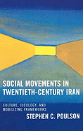 Social Movements in Twentieth-Century Iran: Culture, Ideology, and Mobilizing Frameworks