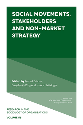 Social Movements, Stakeholders and Non-Market Strategy - Briscoe, Forrest (Editor), and King, Brayden (Editor), and Leitzinger, Jocelyn (Editor)