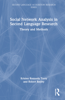 Social Network Analysis in Second Language Research: Theory and Methods - Kennedy Terry, Kristen, and Bayley, Robert