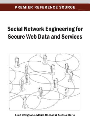 Social Network Engineering for Secure Web Data and Services - Caviglione, Luca (Editor), and Coccoli, Mauro (Editor), and Merlo, Alessio (Editor)