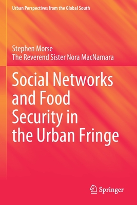 Social Networks and Food Security in the Urban Fringe - Morse, Stephen, and MacNamara, The Reverend Sister Nora, and Adamu, Shuaibu (Contributions by)