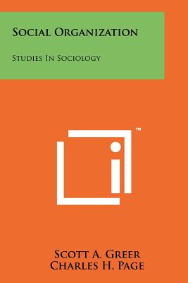 Social Organization: Studies In Sociology - Greer, Scott A, and Page, Charles H (Editor)