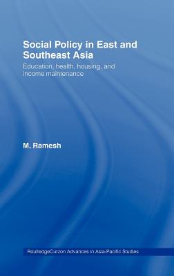 Social Policy in East and Southeast Asia: Education, Health, Housing and Income Maintenance - Ramesh, M