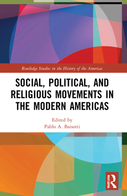 Social, Political, and Religious Movements in the Modern Americas - Baisotti, Pablo A (Editor)