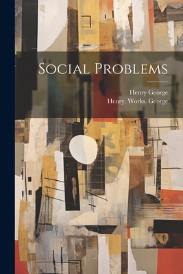 Social Problems - George, Henry, and George, Henry 1839-1897 Works 1906 (Creator)